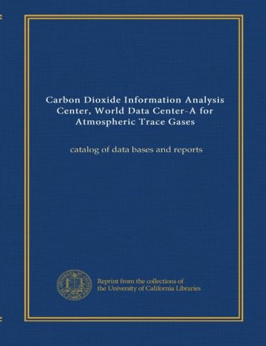 Centre d'analyse de l'information sur le dioxyde de carbone, World Data Center-A for Atmospheric Trace Gaz : catalogue de bases de données et de rapports - Click to Buy