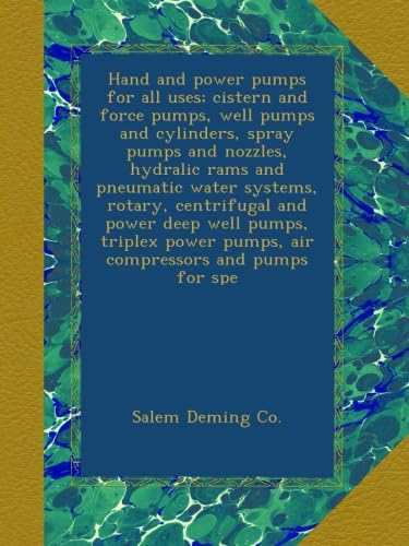 Hand and power pumps for all uses; cistern and force pumps, well pumps and cylinders, spray pumps and nozzles, hydralic rams and pneumatic water ... pumps, air compressors and pumps for spe - Click to Buy
