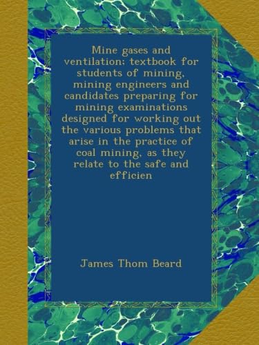 Mine gases and ventilation; textbook for students of mining, mining engineers and candidates preparing for mining examinations designed for working out the various problems that arise in the practice of coal mining, as they relate to the safe and efficien - Click to Buy