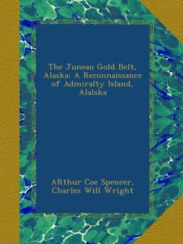 The Juneau Gold Belt, Alaska: A Reconnaissance of Admiralty Island, Alalska
