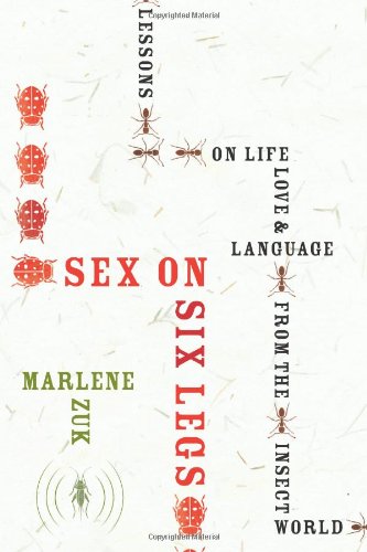 Sex on Six Legs: Lessons on Life, Love, and Language from the Insect World - Click to Buy