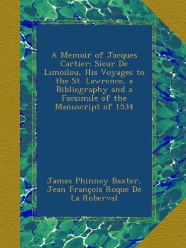 A Memoir of Jacques Cartier: Sieur De Limoilou, His Voyages to the St. Lawrence, a Bibliography and a Facsimile of the Manuscript of 1534 - Click to Buy
