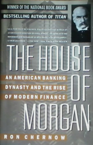 The House of Morgan. an American Banking Dynasty and the Rise of Modern Finance