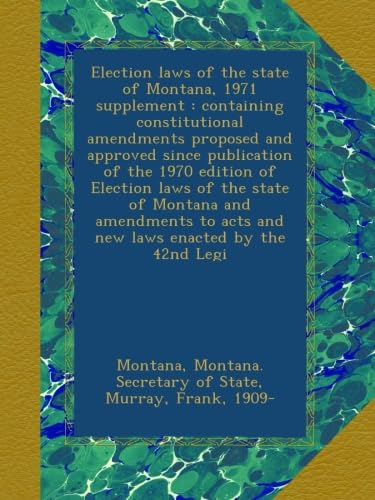 Election laws of the state of Montana, 1971 supplement : containing constitutional amendments proposed and approved since publication of the 1970 edition of Election laws of the state of Montana and amendments to acts and new laws enacted by the 42nd Legi - Click to Buy
