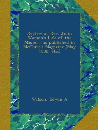 Review of Rev. John Watson's Life of the Master : as published in McClure's Magazine (May 1900, etc.) - Click to Buy