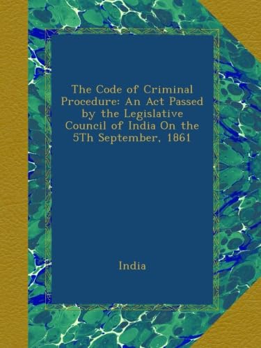 The Code of Criminal Procedure: An Act Passed by the Legislative Council of India On the 5Th September, 1861