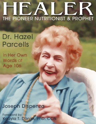 Healer: The Pioneer Nutritionist and Prophet Dr. Hazel Parcells in Her Own Words at Age 106 - Click to Buy