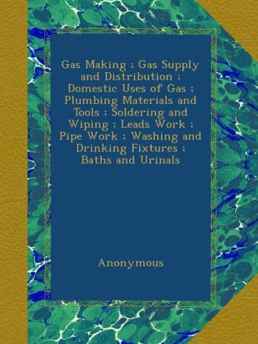 Gas Making ; Gas Supply and Distribution ; Domestic Uses of Gas ; Plumbing Materials and Tools ; Soldering and Wiping ; Leads Work ; Pipe Work ; Washing and Drinking Fixtures ; Baths and Urinals - Click to Buy