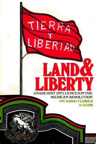 Land and Liberty.: Anarchist Influences in the Mexican Revolution. Ricardo Flores Magón