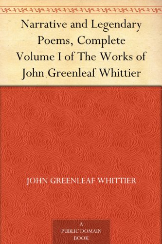 Narrative and Legendary Poems, Complete Volume I of The Works of John Greenleaf Whittier - Click to Buy