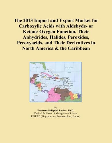 The 2013 Import and Export Market for Carboxylic Acids with Aldehyde- or Ketone-Oxygen Function, Their Anhydrides, Halides, Peroxides, Peroxyacids, ... Derivatives in North America & the Caribbean