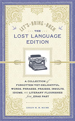 Let's Bring Back: The Lost Language Edition: A Collection of Forgotten-Yet-Delightful Words, Phrases, Praises, Insults, Idioms, and Literary Flourishes from Eras Past - Click to Buy