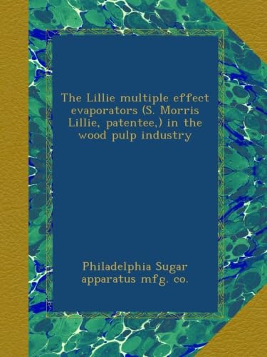 The Lillie multiple effect evaporators (S. Morris Lillie, patentee,) in the wood pulp industry - Click to Buy
