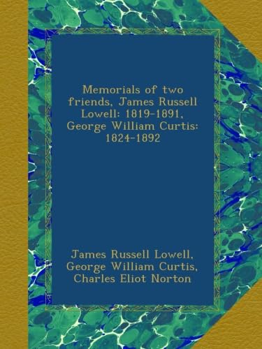 Memorials of two friends, James Russell Lowell: 1819-1891, George William Curtis: 1824-1892 - Click to Buy
