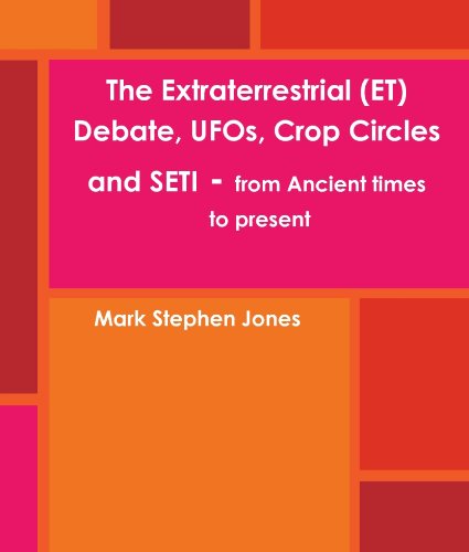 The Extraterrestrial (ET) Debate, UFOs, Crop Circles and SETI - from Ancient times to present