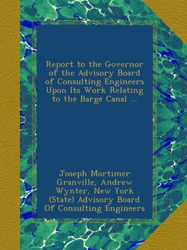 Report to the Governor of the Advisory Board of Consulting Engineers Upon Its Work Relating to the Barge Canal ...