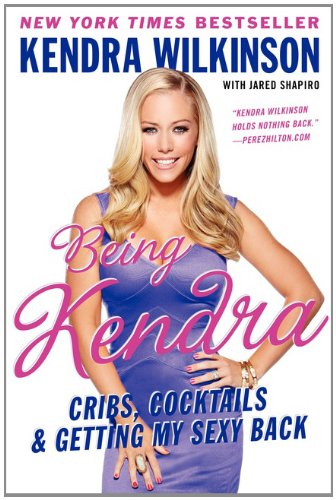 Being Kendra: Cribs, Cocktails, and Getting My Sexy Back by Kendra Wilkinson(2012-05-22) - Click to Buy