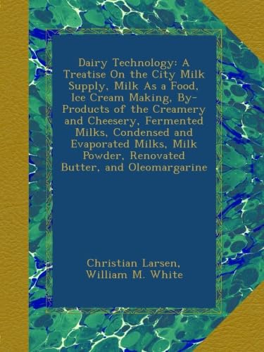 Dairy Technology: A Treatise On the City Milk Supply, Milk As a Food, Ice Cream Making, By-Products of the Creamery and Cheesery, Fermented Milks, Condensed and Evaporated Milks, Milk Powder, Renovated Butter, and Oleomargarine - Click to Buy