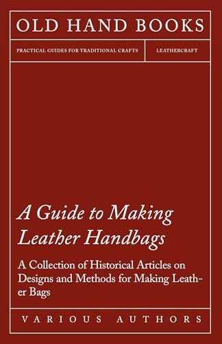 A Guide to Making Leather Handbags - A Collection of Historical Articles on Designs and Methods for Making Leather Bags (English Edition) - Click to Buy