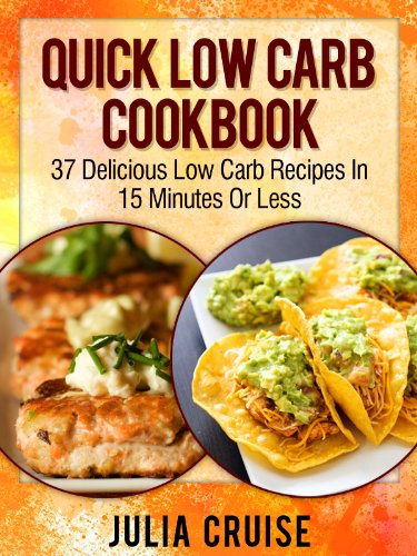 Quick Low Carb Cookbook: 37 Delicious Low Carb Recipes In 15 Minutes Or Less - Click to Buy