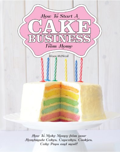 How To Start A Cake Business From Home – How To Make Money from your Handmade Cakes, Cupcakes, Cake Pops and more! - Click to Buy