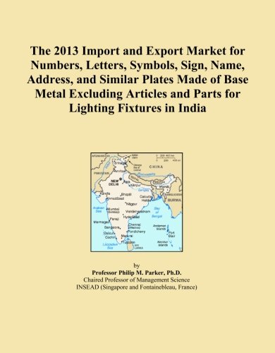 The 2013 Import and Export Market for Numbers, Letters, Symbols, Sign, Name, Address, and Similar Plates Made of Base Metal Excluding Articles and Parts for Lighting Fixtures in India - Click to Buy