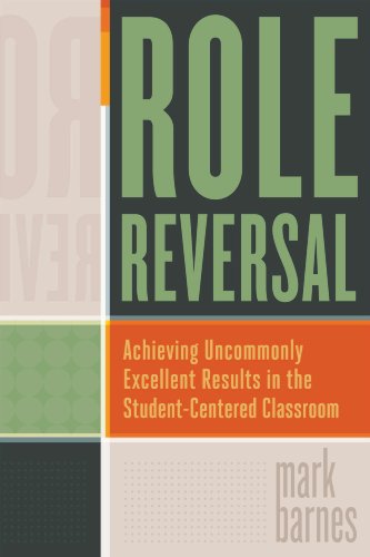 Role Reversal: Achieving Uncommonly Excellent Results in the Student-Centered Classroom - Click to Buy
