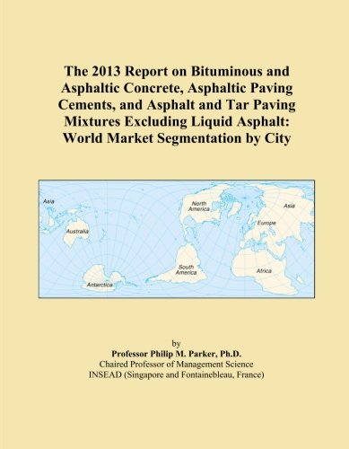 The 2013 Report on Bituminous and Asphaltic Concrete, Asphaltic Paving Cements, and Asphalt and Tar Paving Mixtures Excluding Liquid Asphalt: World Market Segmentation by City - Click to Buy