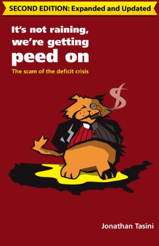 It's Not Raining, We're Getting Peed On: The Scam of the Deficit Crisis (2nd Ed.) - Click to Buy