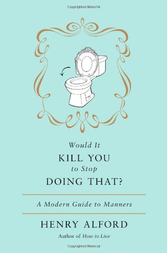 Would It Kill You to Stop Doing That: A Modern Guide to Manners