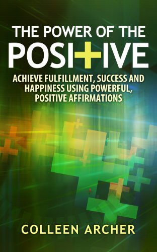 The Power of the Positive - Achieve Fulfillment, Success, and Happiness Using Powerful, Positive Affirmations - Click to Buy