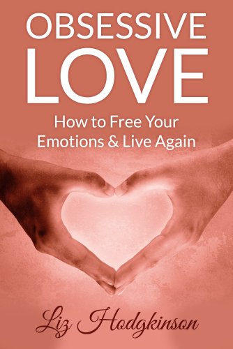 Obsessive Love: How to Free Your Emotions & Live Again - Click to Buy