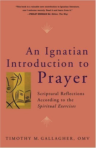 An Ignatian Introduction to Prayer: Scriptural Reflections According to the Spiritual Exercises by Gallagher OMV, Timothy M. (2/1/2008) - Click to Buy