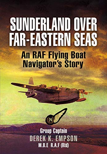 Sunderland Over Far-Eastern Seas: An RAF Flying Boat Navigator's Story - Click to Buy