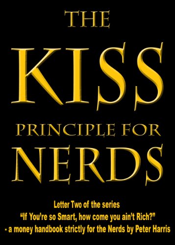 The KISS Principle for Nerds: Be a Simple Node and Prosper (“If You’re so Smart, How Come You Ain’t Rich?” - a money handbook strictly for the Nerds 2) - Click to Buy
