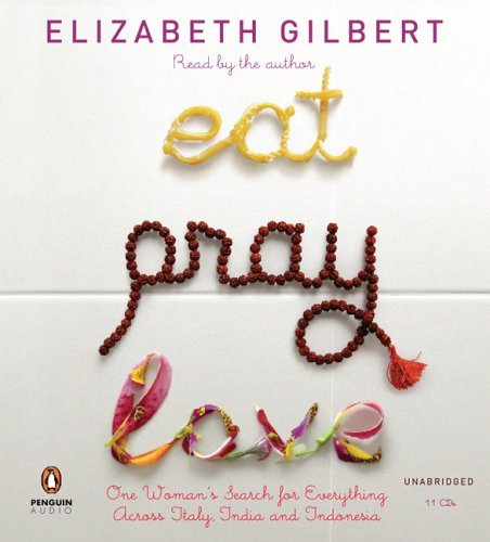 Eat, Pray, Love: One Woman's Search for Everything Across Italy, India and Indonesia [Audiobook] [2006] Unabridged Ed. Elizabeth Gilbert