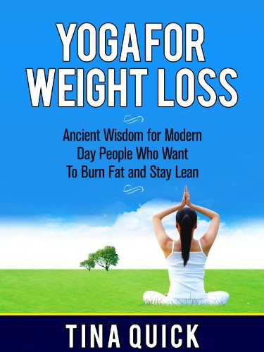 Yoga for Weight Loss: Ancient Wisdom for Modern Day People Who Want To Burn Fat and Stay Lean (Yoga Books Book 1)