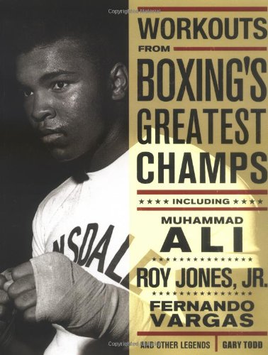 Workouts from Boxing's Greatest Champs: Incluing Muhammad Ali, Roy Jones Jr., Fernando Vargas, and Other Legends - Click to Buy