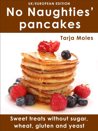 No Naughties'© pancakes: Sweet treats without sugar, wheat, gluten and yeast (UK/European edition) (No Naughties©) - Click to Buy