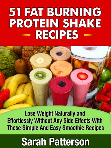 51 Fat Burning Protein Shake Recipes: Lose Weight Naturally and Effortlessly Without Any Side Effects With These Simple And Easy-to-Make Smoothies Sarah Patterson (Healthy Cookbooks Book 8) - Click to Buy
