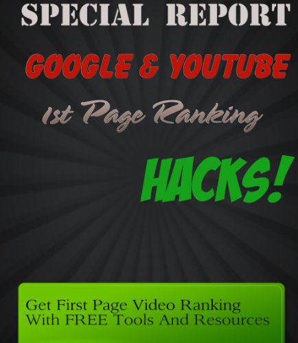 Google & Youtube Hacks: Get First Page Video Ranking With Free Tools and Resources