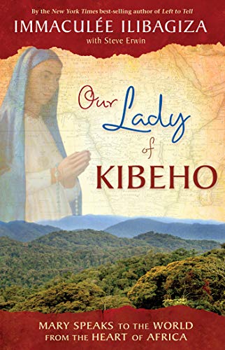 Our Lady of KIBEHO: Mary Speaks to the World from the Heart of Africa
