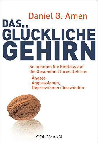 Das glückliche Gehirn: Ängste, Aggressionen und Depressionen überwinden - So nehmen Sie Einfluss auf die Gesundheit Ihres Gehirns (German Edition)