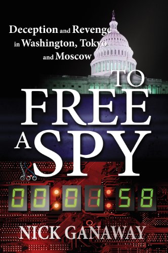 To Free a Spy: Deception and revenge in Washington, Tokyo, and Moscow - Click to Buy