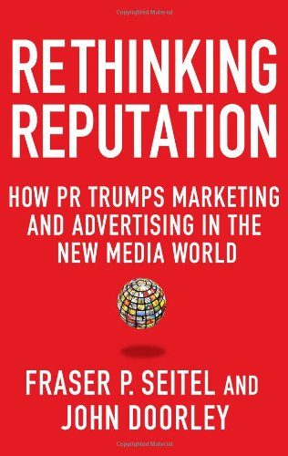 Rethinking Reputation: How PR Trumps Marketing and Advertising in the New Media World