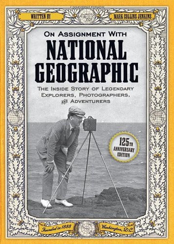 On Assignment With National Geographic: The Inside Story of Legendary Explorers, Photographers, and Adventurers - Click to Buy
