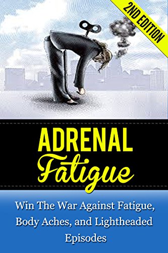 Adrenal Fatigue: Win The War Against Fatigue, Body Aches, and Lightheaded Episodes (body pain, headache, adrenal, stress relief, mindful, symptoms of anxiety, panic disorder) - Click to Buy