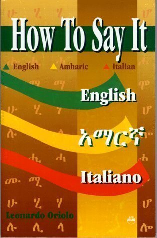 How to Say it in English, Amharic, Italian: English-Amharic-Italian Multilingual Edition by Oriolo, Leonardo published by Red Sea Press,U.S. (1999)
