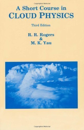 A Short Course in Cloud Physics (International Series in Natural Philosophy) 3rd (third) Revised Edition by Rogers, R.R., Yau, M.K. published by Butterworth-Heinemann Ltd (1996)