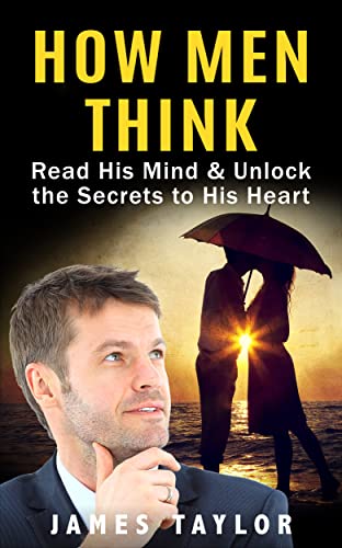 How Men Think: Read His Mind & Unlock the Secrets to His Heart (Dating advice for women on how to understand men and get a boyfriend) - Click to Buy